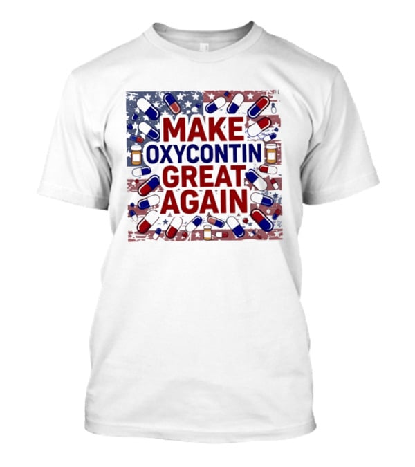 MAKE OXYCONTIN GREAT AGAIN Pills Flag USA Political T-Shirt