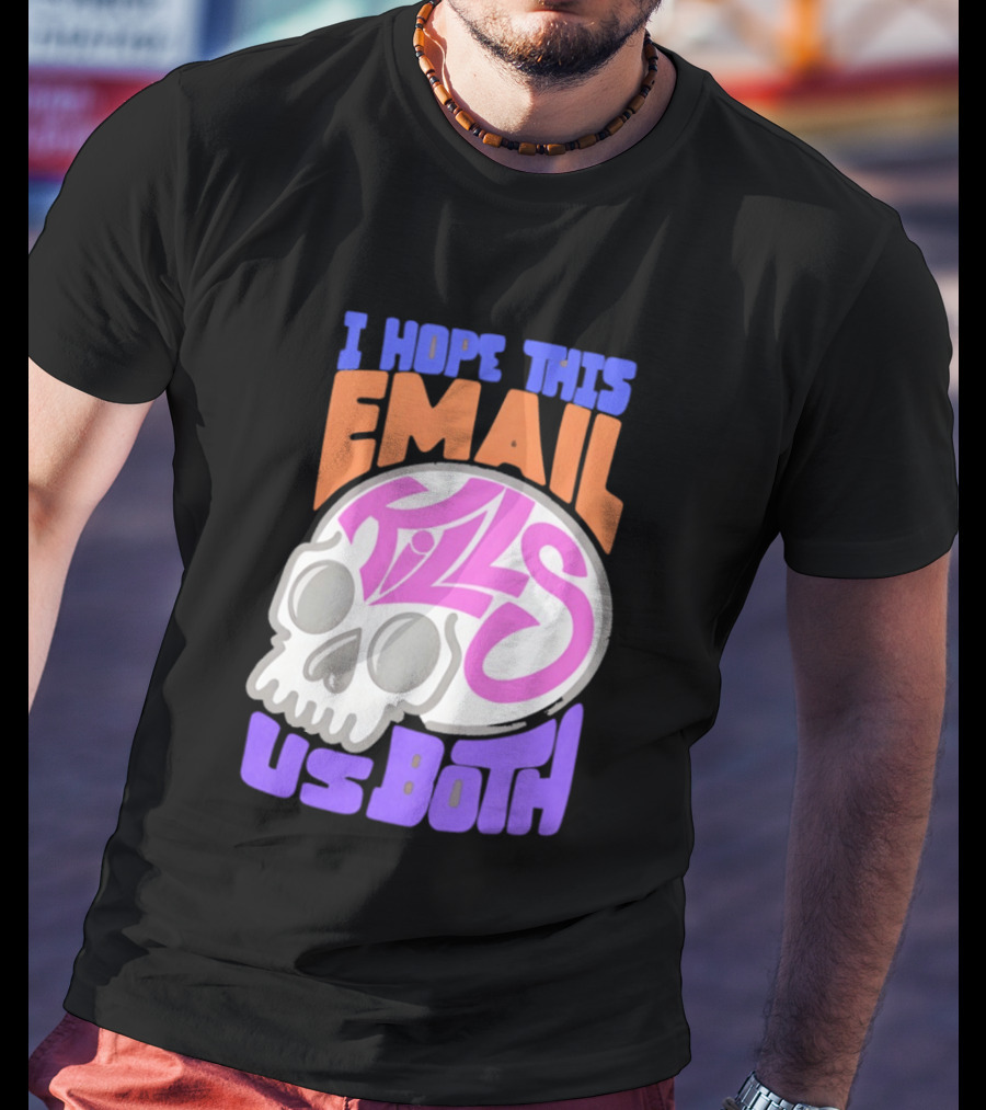 I Hope This Email Kills Us Both Skull T-Shirt