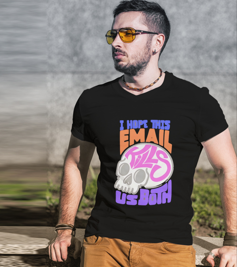 I Hope This Email Kills Us Both Skull T-Shirt