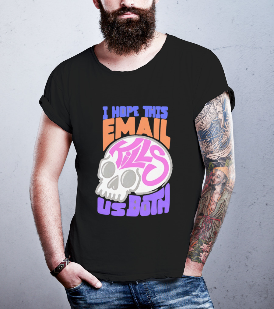 I Hope This Email Kills Us Both Skull T-Shirt
