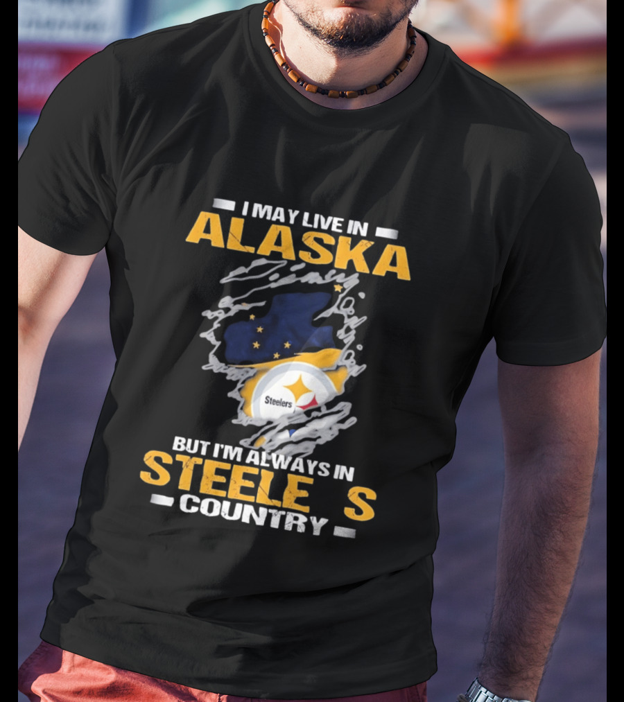I May Live In Alaska But I'm Always In Steelers Country Steelers T-Shirt
