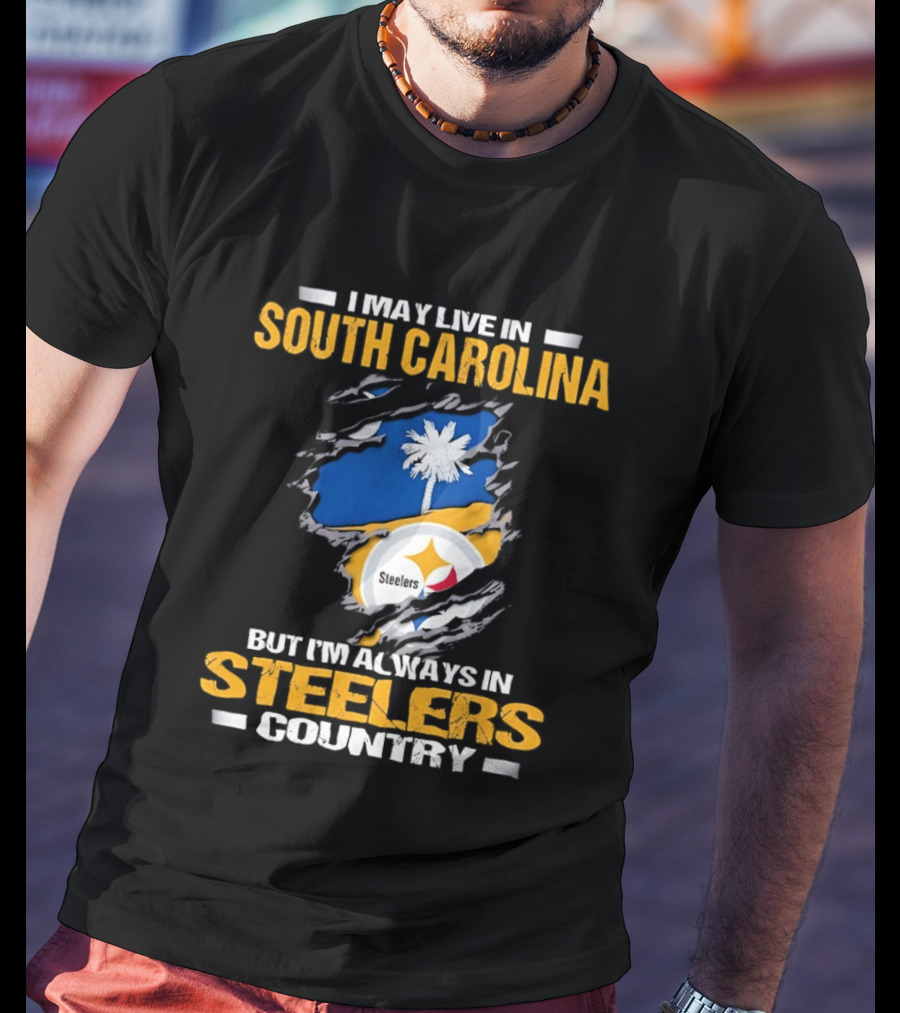 I May Live In South Carolina Always In Steelers Country T-Shirt