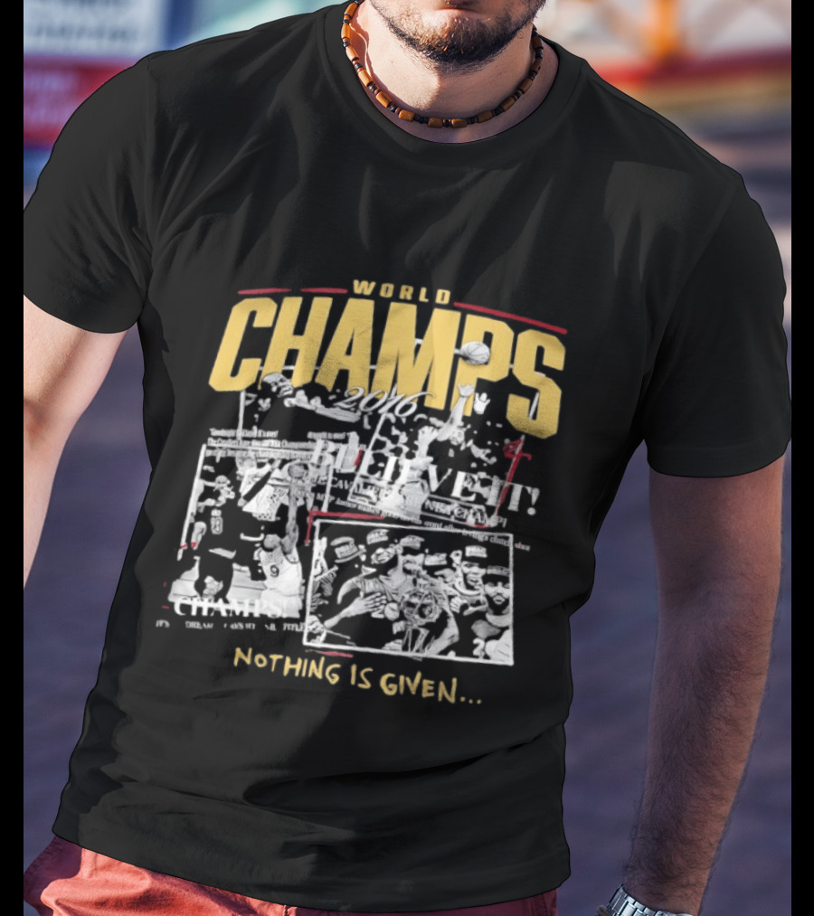 Cleveland Cavaliers 2016 World Champs Believe It Nothing Is Given T-Shirt