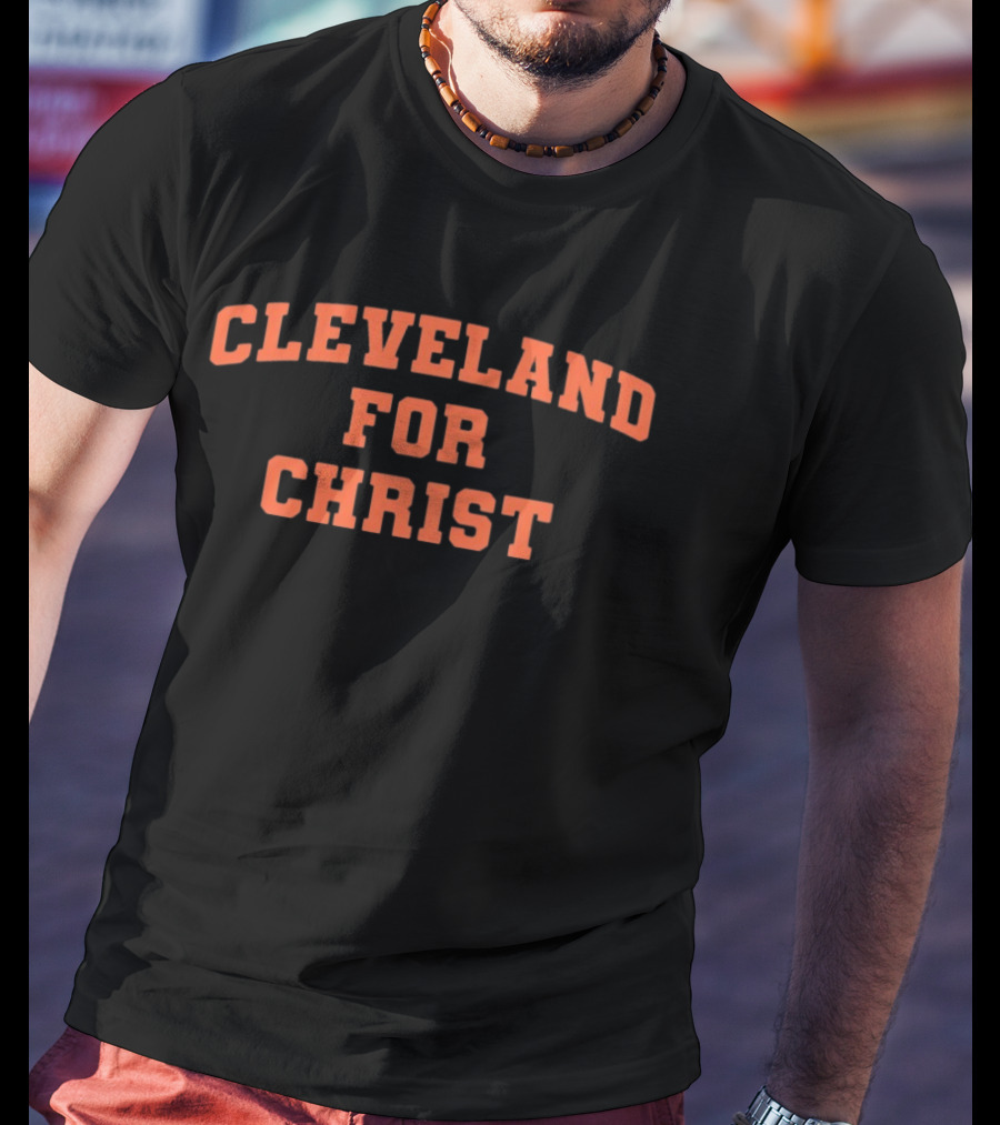 Cleveland For Christ Inspirational Christian Message T-Shirt