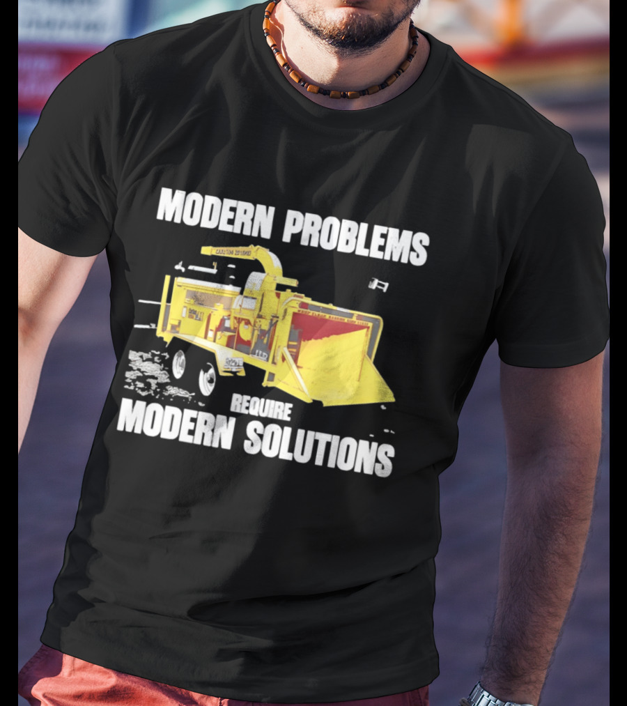 Modern Problems Require Modern Solutions Wood Chipper Machine T-Shirt