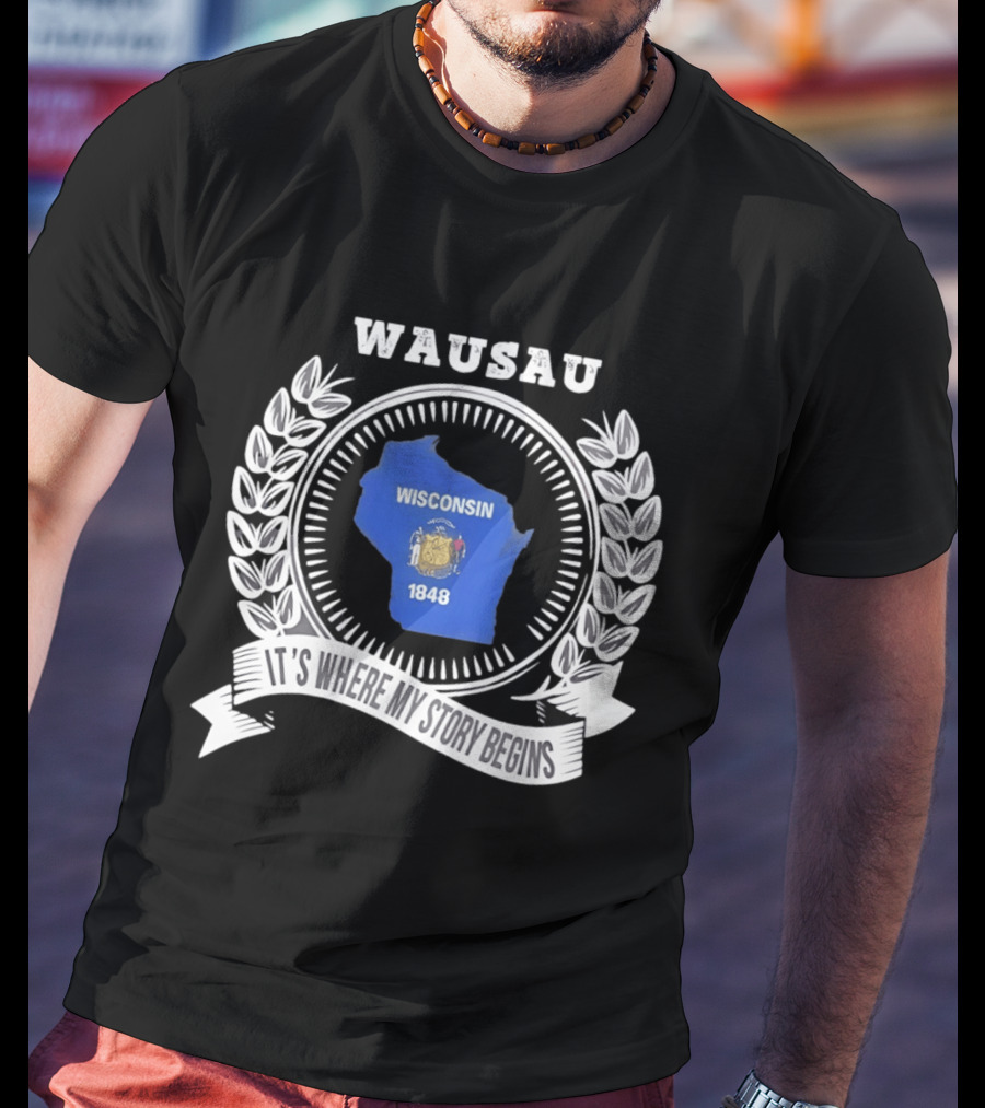 Wausau Wisconsin 1848 It's Where My Story Begins T-Shirt