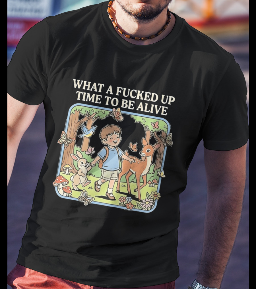 What A Fucked Up Time To Be Alive Whimsical Forest Adventure With Animals T-Shirt