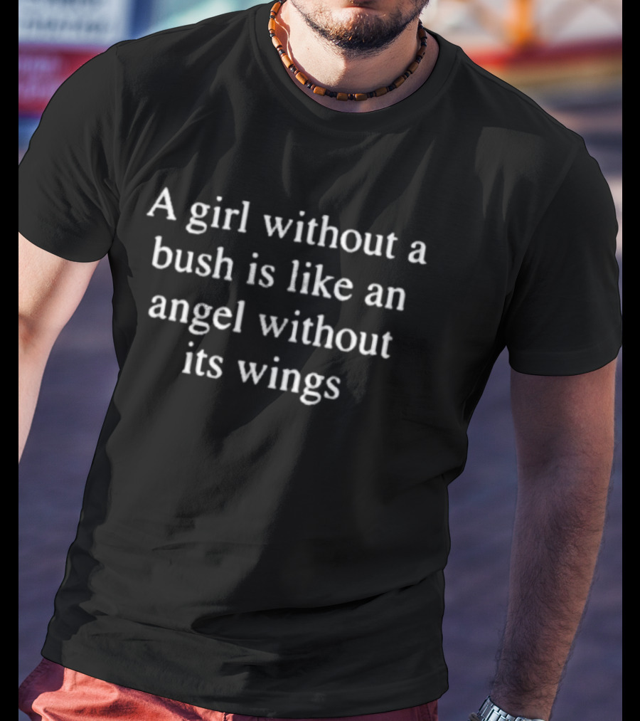 A Girl Without A Bush Is Like An Angel Without Its Wings Phrase T-Shirt