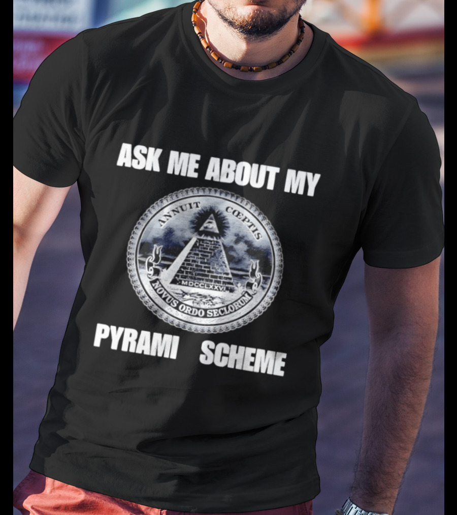 Annuit Coeptis Novus Ordo Seclorum Ask Me About My Pyramid Scheme T-Shirt