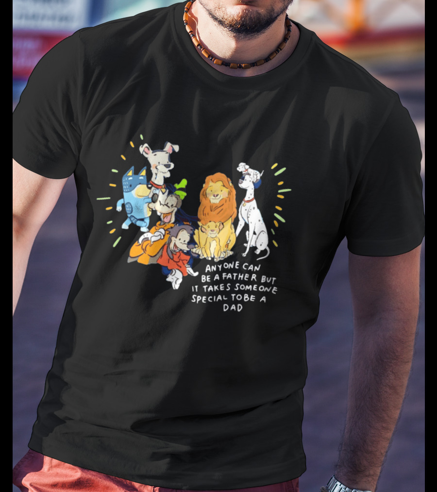 Anyone Can Be A Father But It Takes Someone Special To Be A Dad Disney Characters T-Shirt