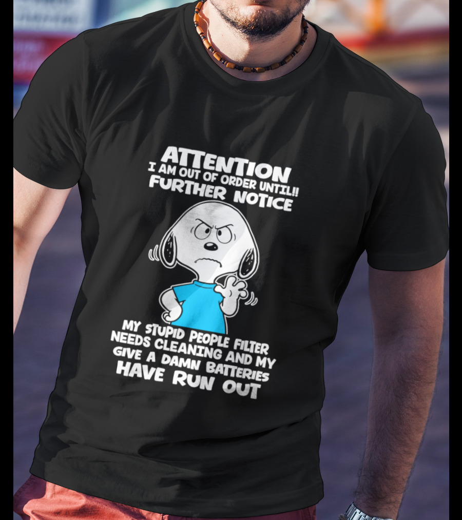 ATTENTION I Am Out Of Order Until Further Notice My Stupid People Filter Needs Cleaning And My Give A Damn Batteries Have Run Out T-Shirt