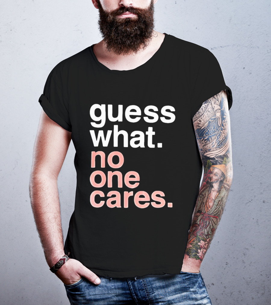 Guess What No One Cares Textual Humor T-Shirt