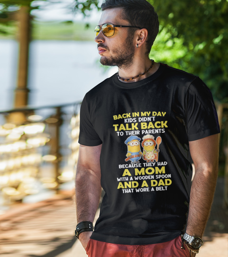 Back In My Day Kids Didn't Talk Back To Their Parents Because They Had A Mom With A Wooden Spoon And A Dad That Wore A Belt Minions T-Shirt