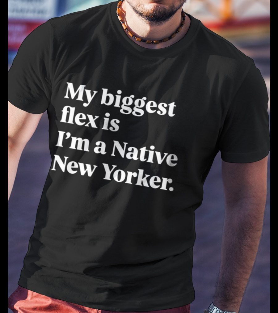 My Biggest Flex Is I'm A Native New Yorker T-Shirt