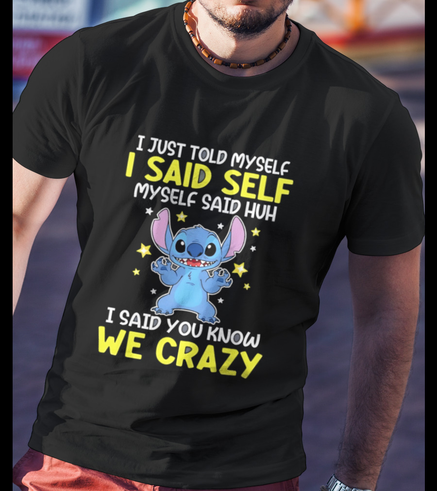 I Just Told Myself I Said Self Myself Said Huh You Know We Crazy Stitch T-Shirt