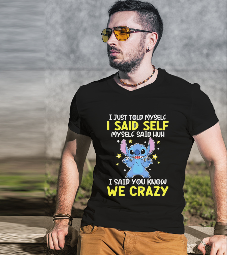 I Just Told Myself I Said Self Myself Said Huh You Know We Crazy Stitch T-Shirt