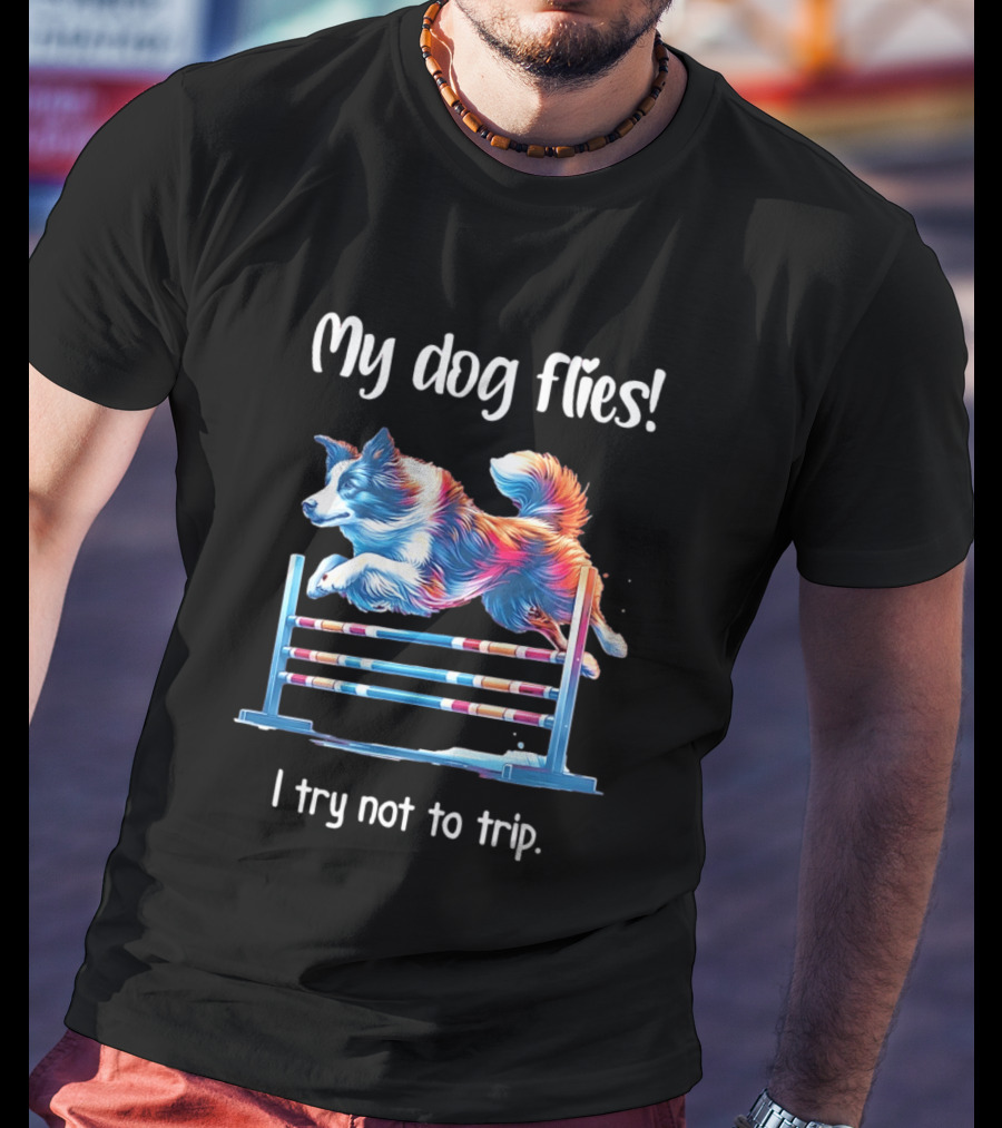 My Dog Flies I Try Not To Trip Jumping Canine Agility T-Shirt