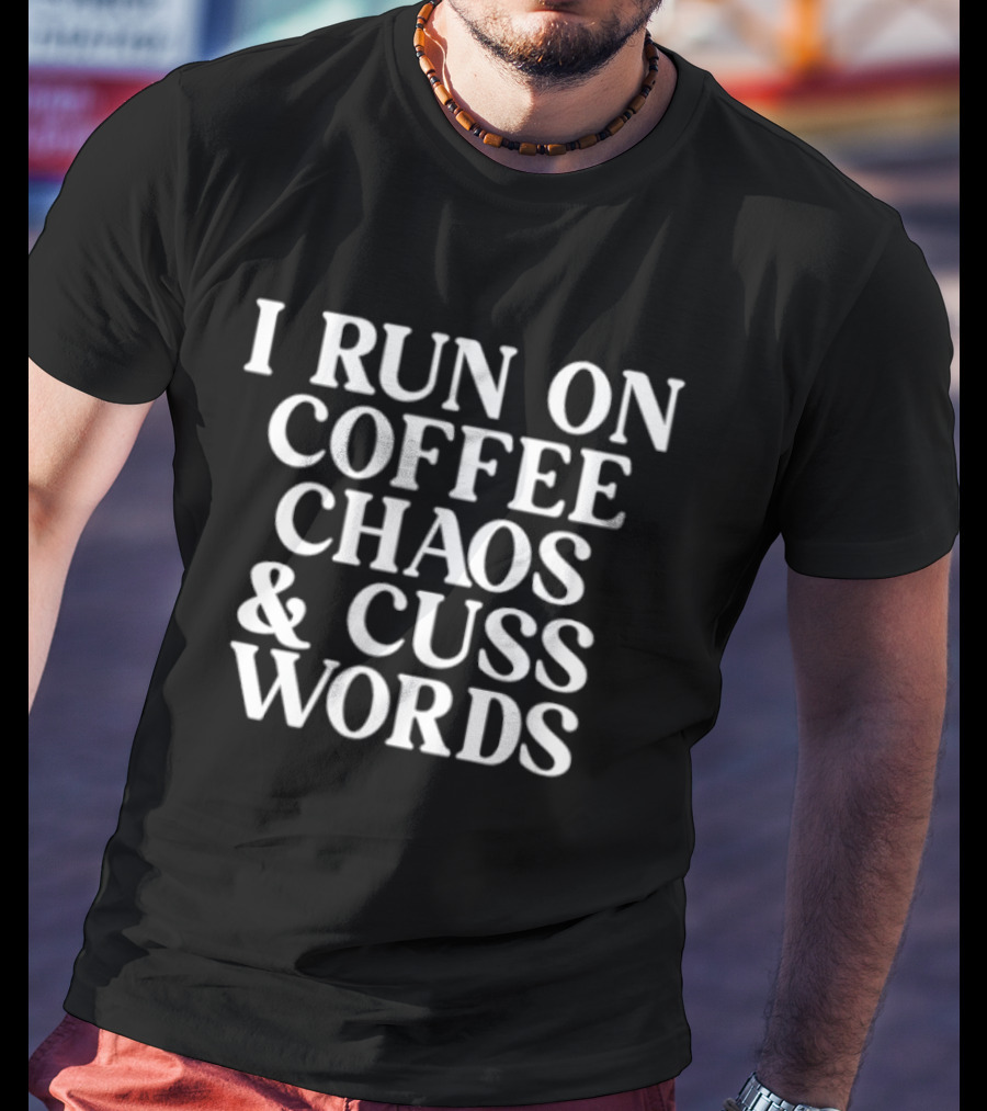 I Run On Coffee Chaos & Cuss Words T-Shirt