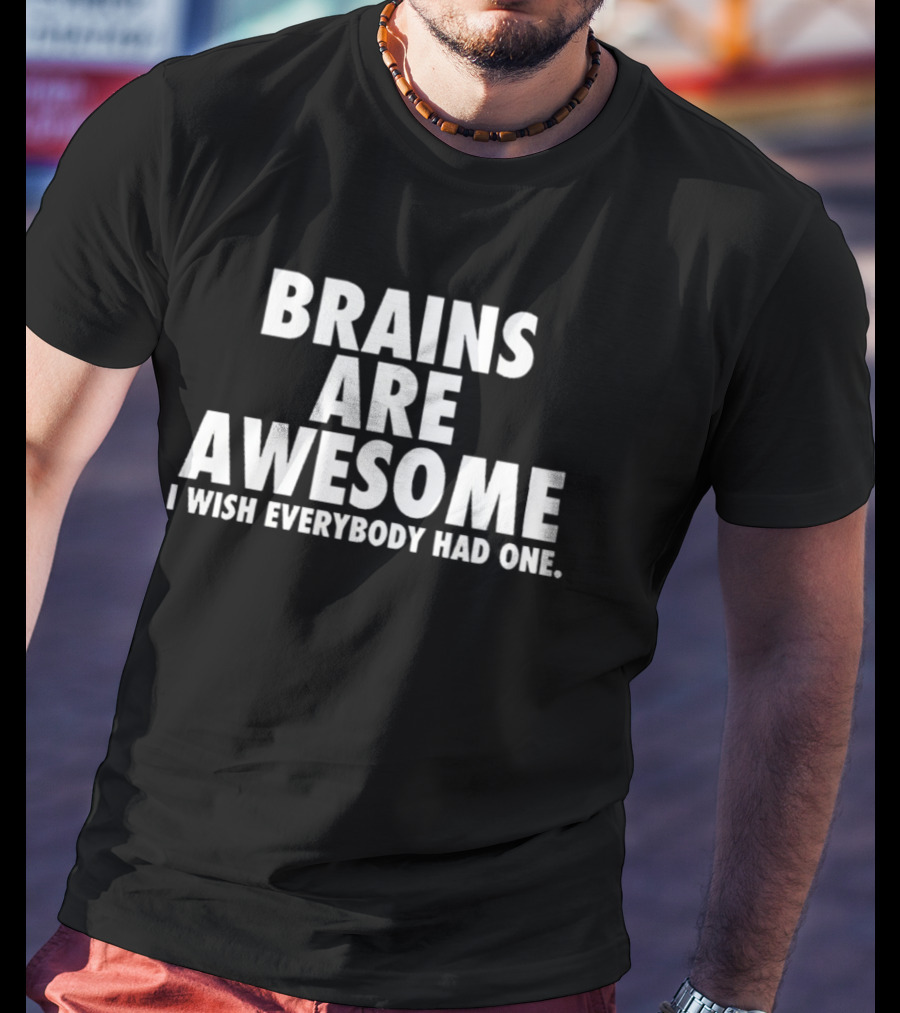 Brains Are Awesome I Wish Everybody Had One Clever T-Shirt