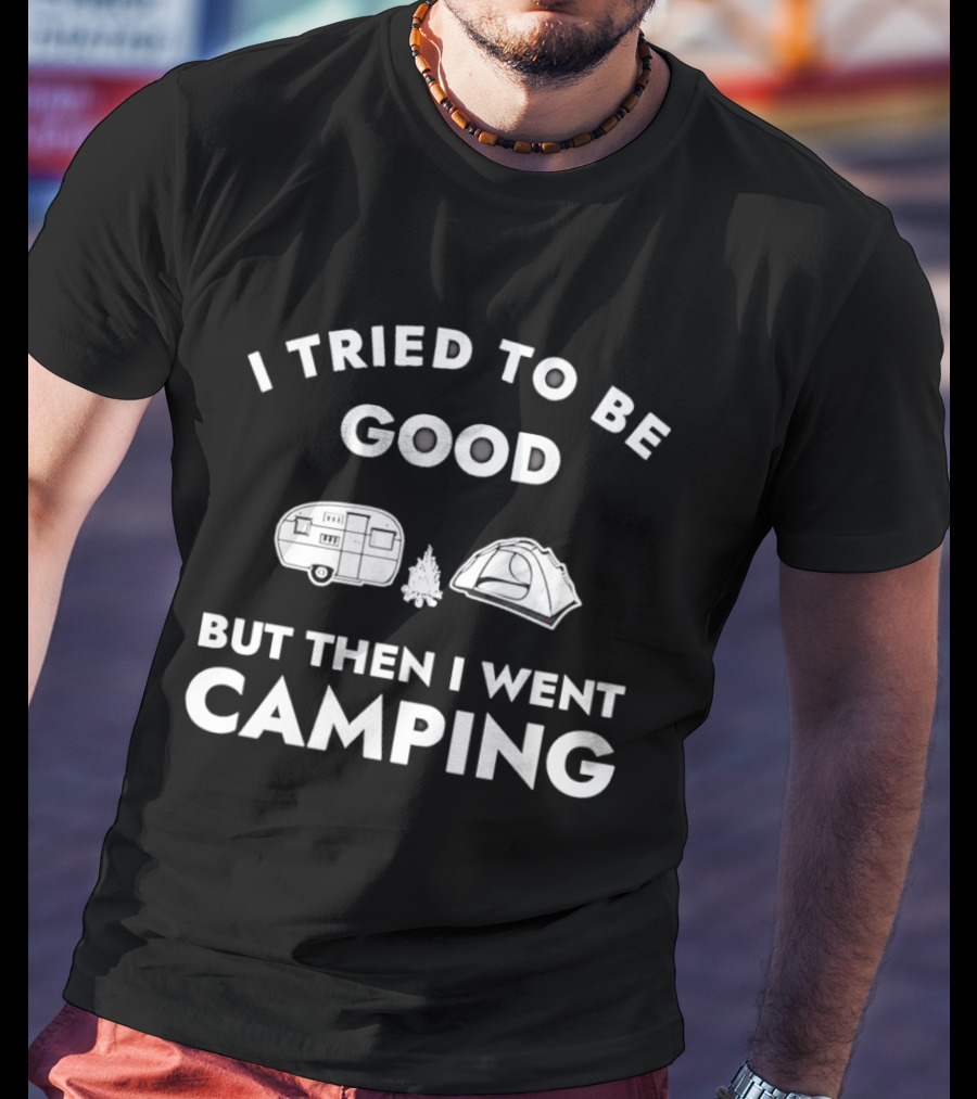 I Tried To Be Good But Then I Went Camping Car Tent Fire T-Shirt