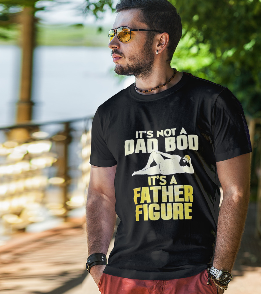 It's Not A Dad Bod It's A Father Figure T-Shirt