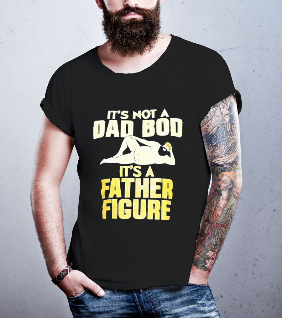 It's Not A Dad Bod It's A Father Figure T-Shirt