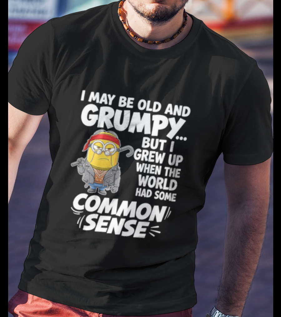 Dave The Minion I May Be Old And Grumpy But I Grew Up When The World Had Some Common Sense T-Shirt