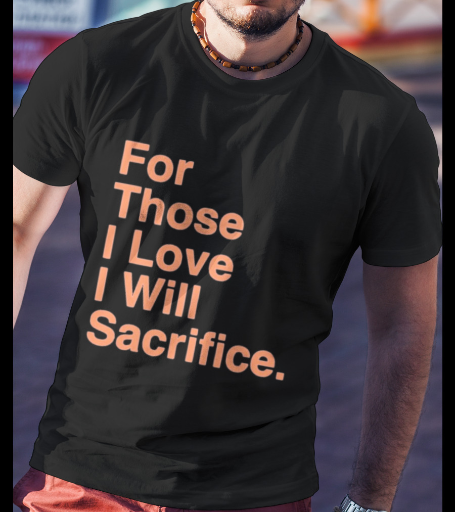 For Those I Love I Will Sacrifice New York Knicks T-Shirt