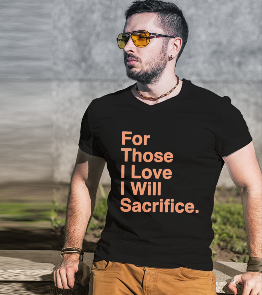 For Those I Love I Will Sacrifice New York Knicks T-Shirt