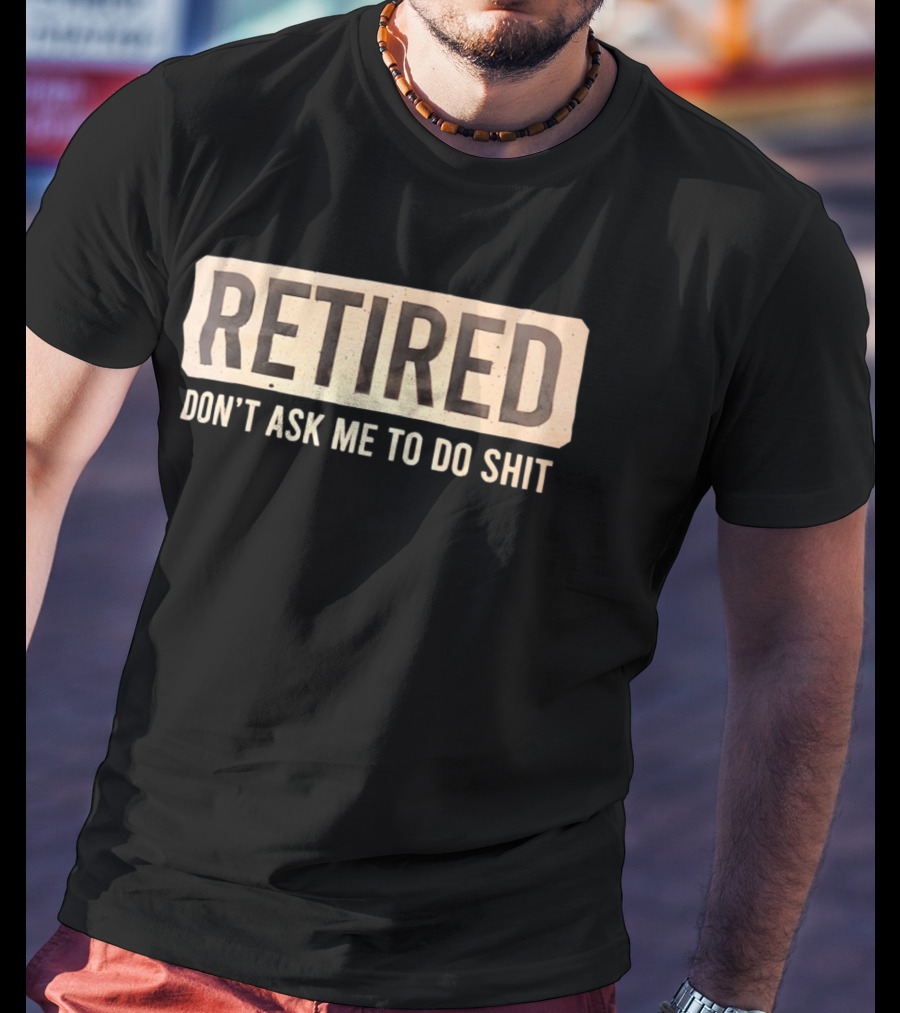 Retirement Don't Ask Me To Do Shit T-Shirt