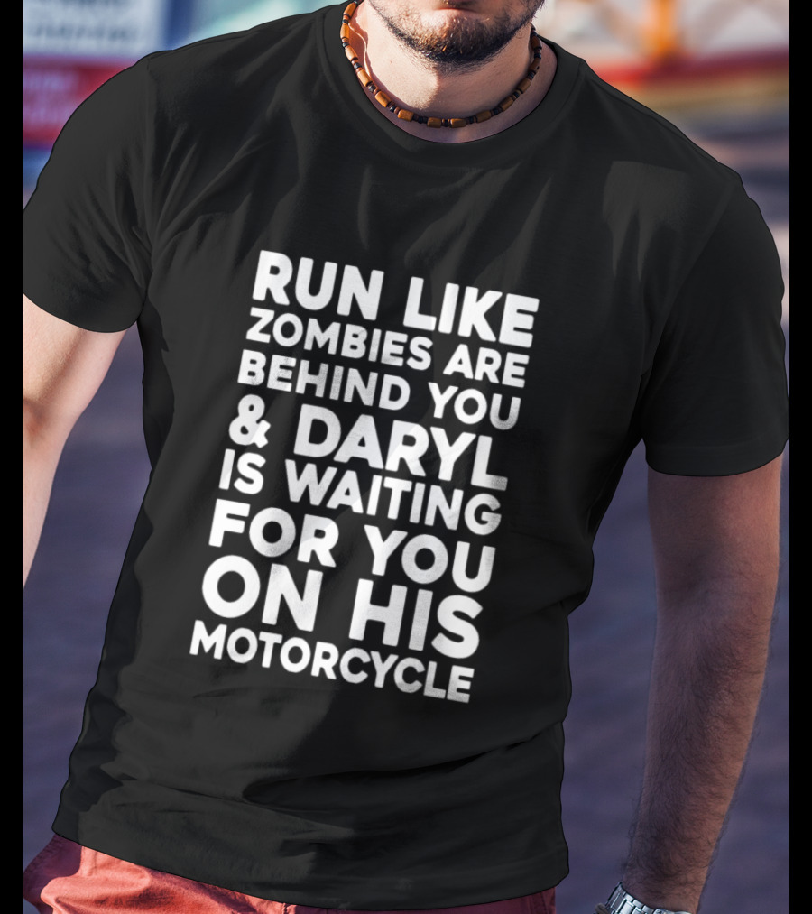 Run Like Zombies Are Behind You Daryl Is Waiting For You On His Motorcycle T-Shirt