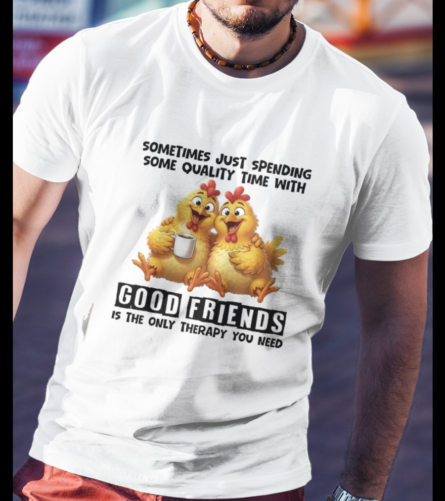 Chicken Coffee Spending Time With Good Friends Therapy T-Shirt