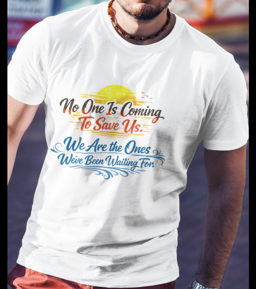 No One Is Coming To Save Us We Are The Ones We've Been Waiting For Motivational Sun And Birds T-Shirt