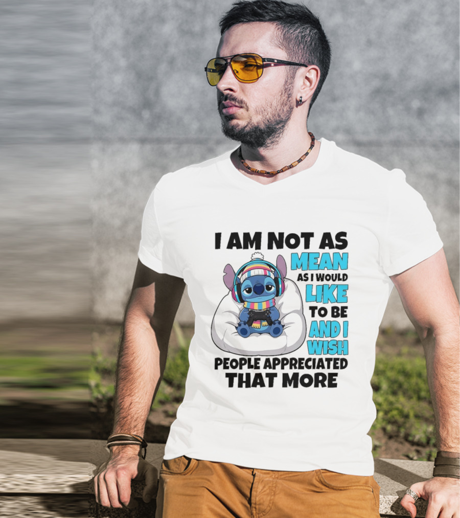 Stitch I Am Not As Mean As I Would Like To Be And I Wish People Appreciated That More T-Shirt