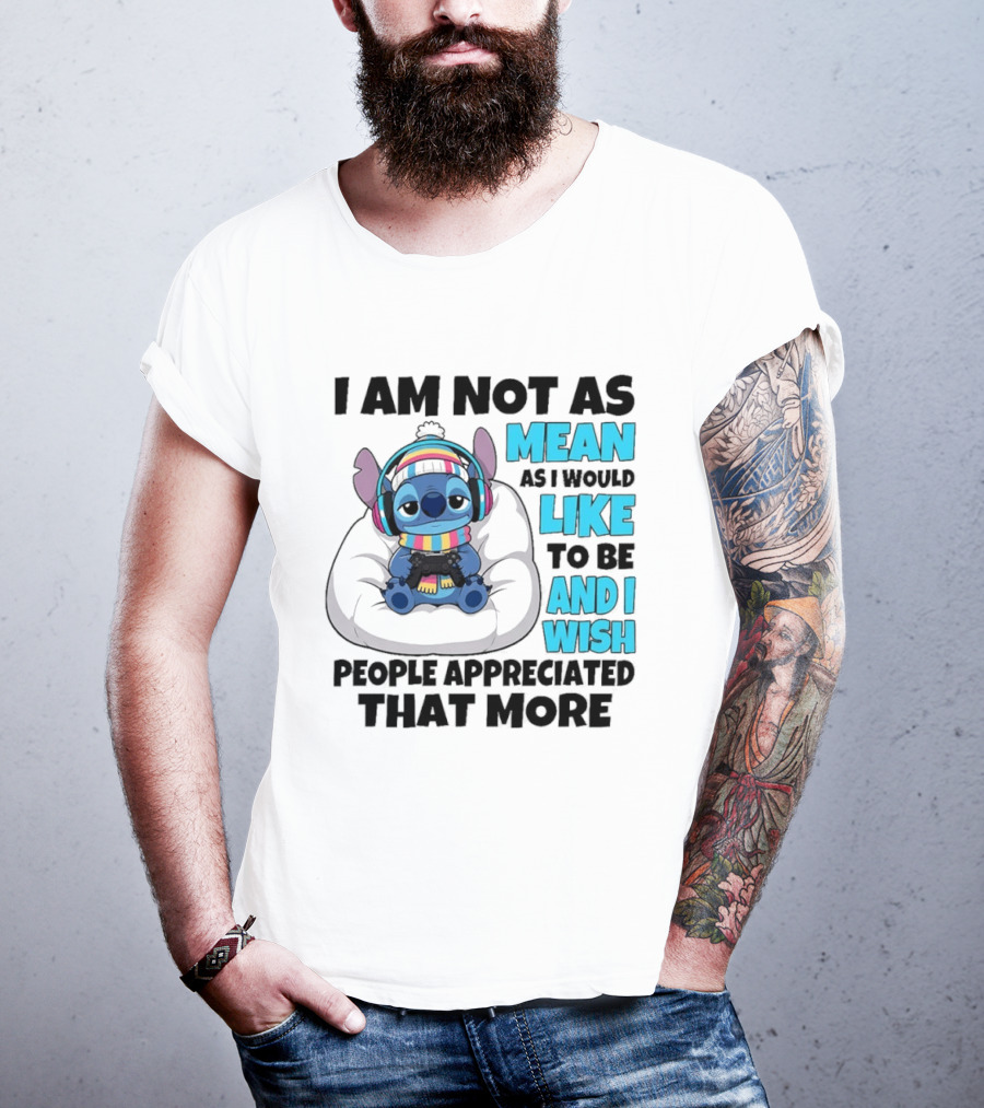 Stitch I Am Not As Mean As I Would Like To Be And I Wish People Appreciated That More T-Shirt
