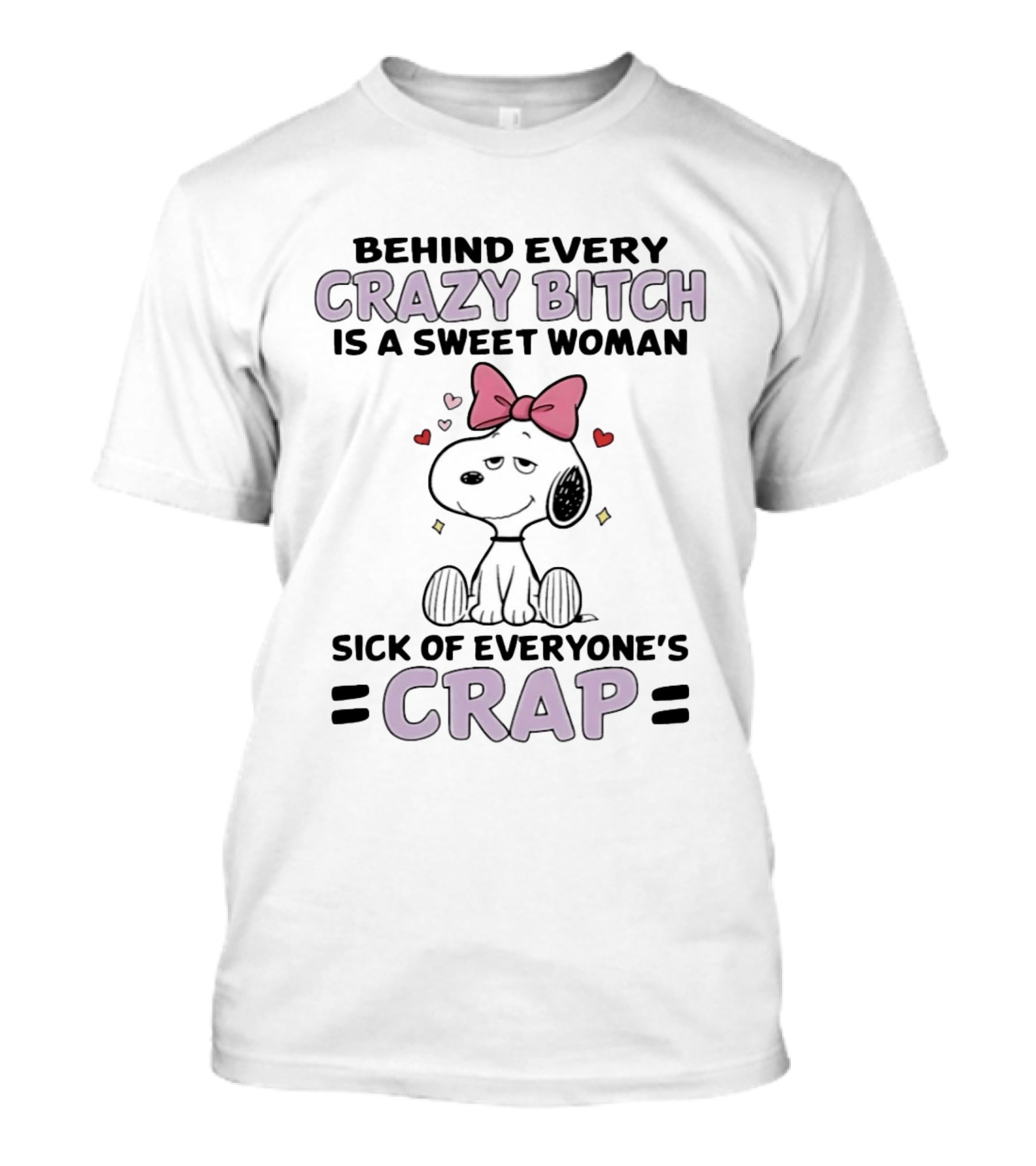 Behind Every Crazy Bitch Sweet Woman Sick Of Everyone's Crap Snoopy T-Shirt