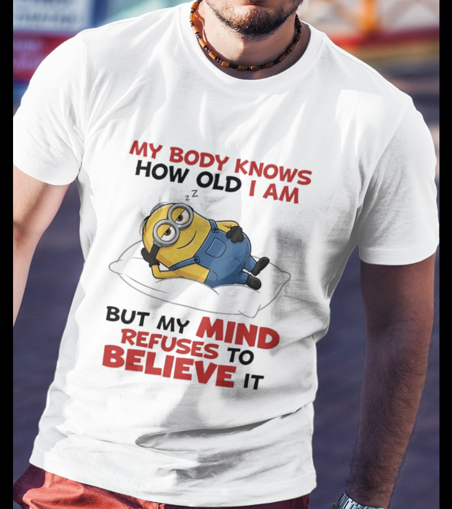 Minions My Body Knows How Old I Am But My Mind Refuses To Believe It Fun Humor T-Shirt