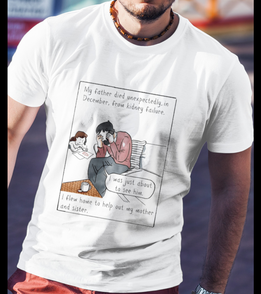 My Father Died Unexpectedly In December Form Kidney Failure T-Shirt