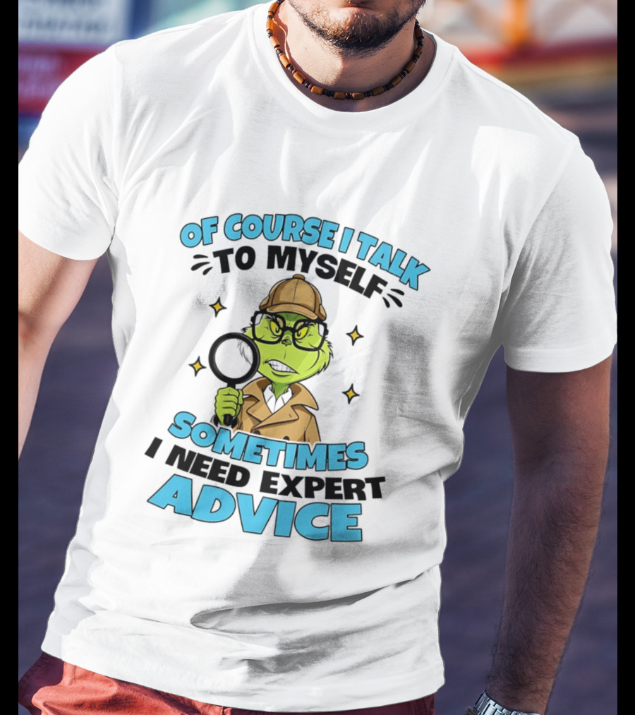 Of Course I Talk To Myself Sometimes I Need Expert Advice Grinch Detective Insight T-Shirt