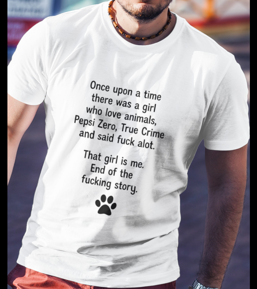Once Upon A Time Girl Who Loves Animals Pepsi Zero True Crime Said Fuck A Lot End Of Story T-Shirt