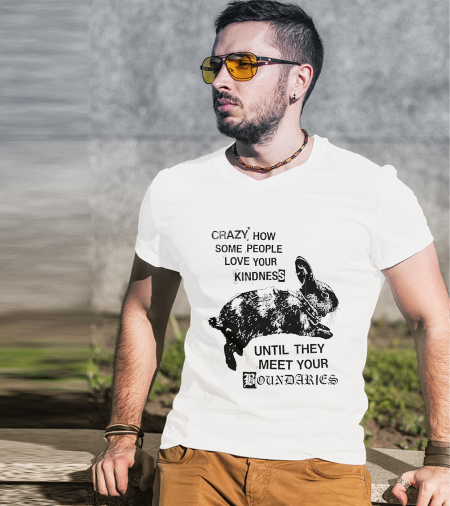 Rabbit Crazy How Some People Love Your Kindness Until They Meet Your Boundaries T-Shirt