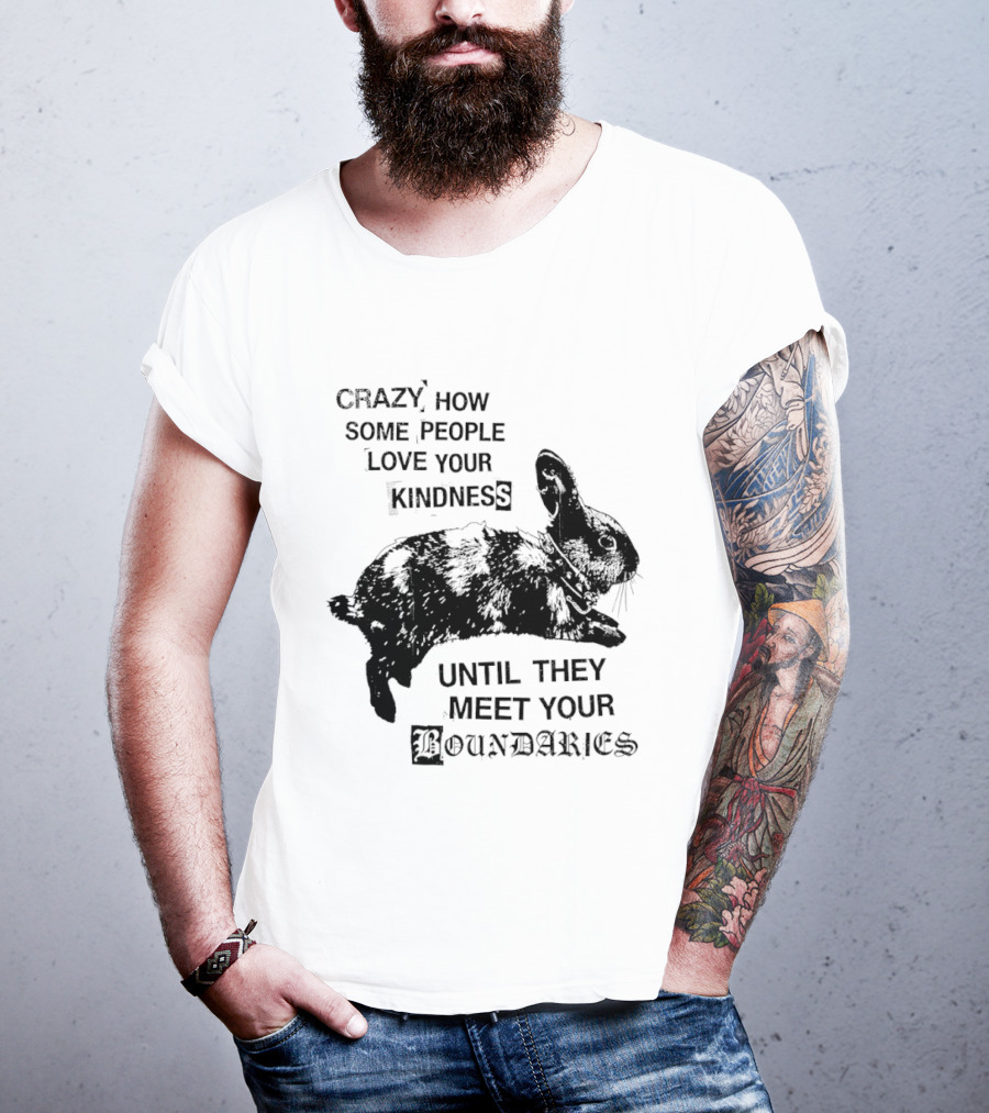 Rabbit Crazy How Some People Love Your Kindness Until They Meet Your Boundaries T-Shirt