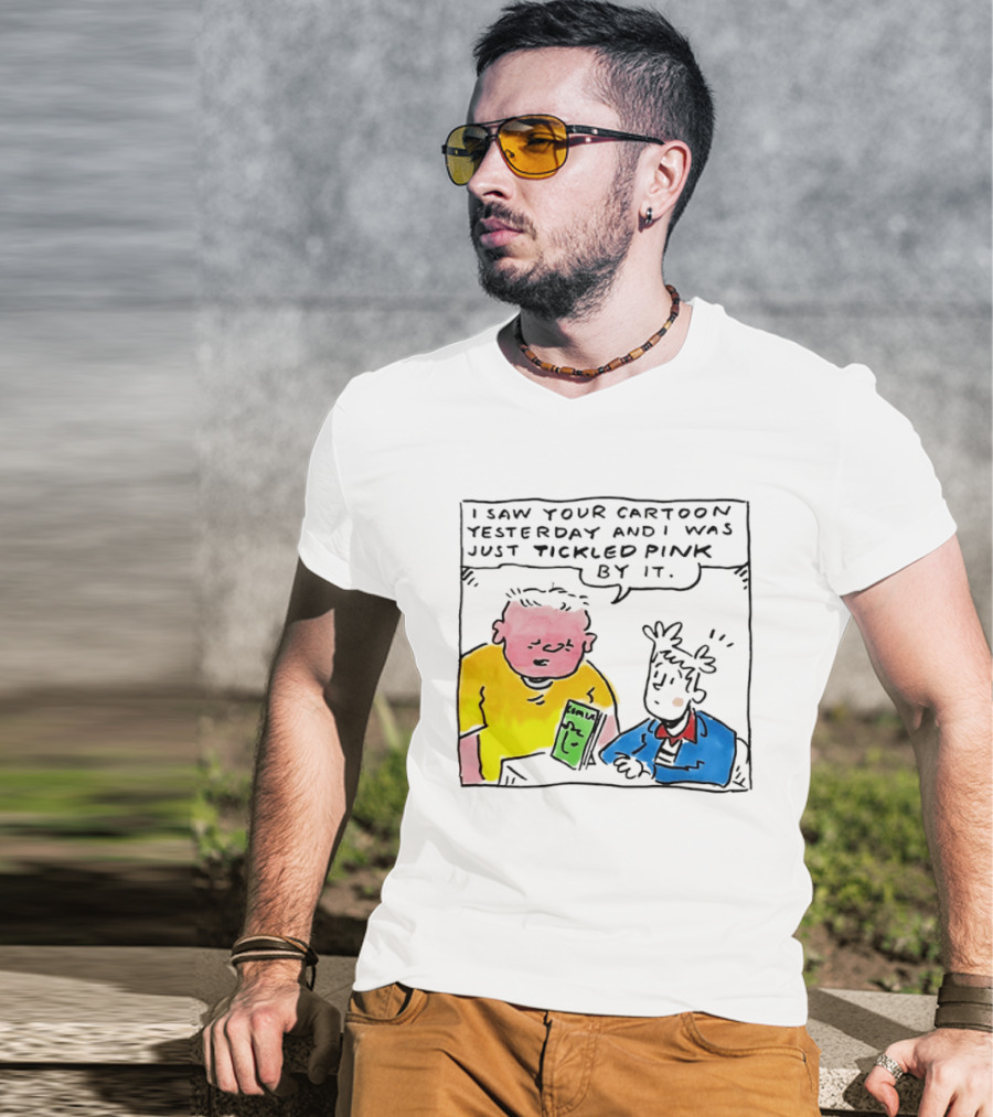 I Saw Your Cartoon Yesterday Just Tickled Pink By It T-Shirt