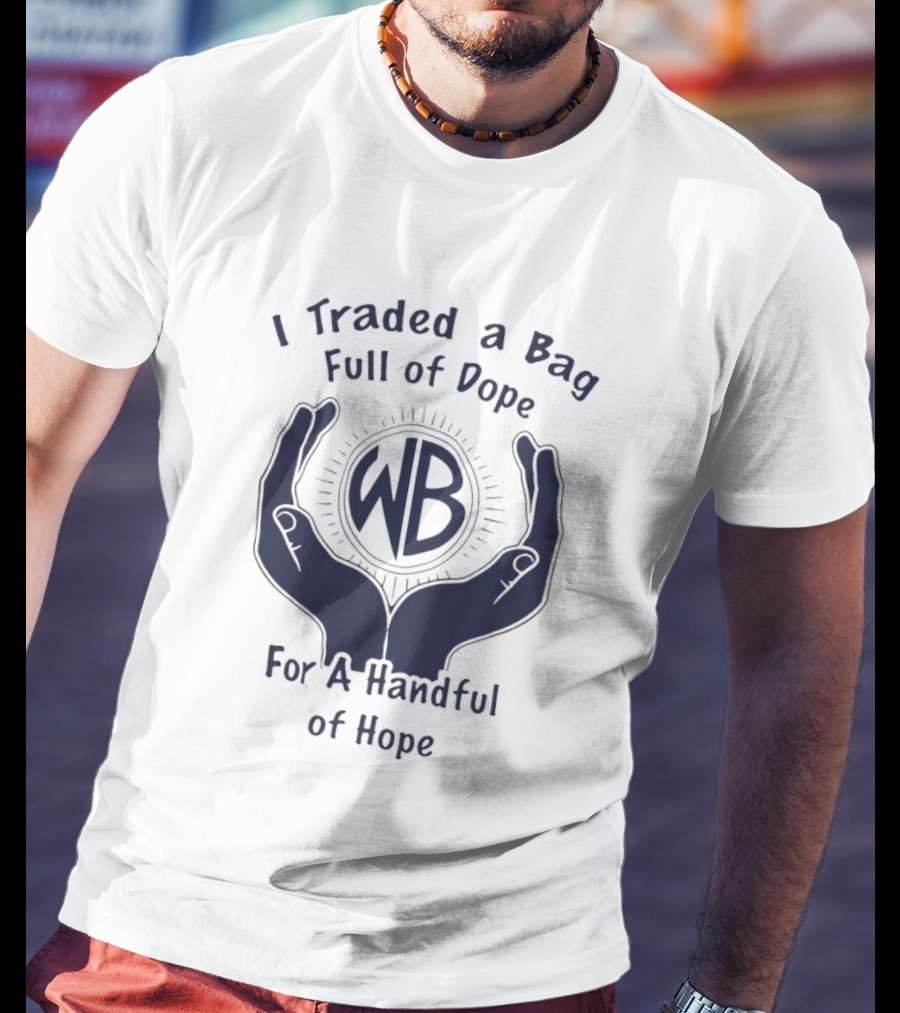 I Traded A Bag Full Of Dope WB For A Handful Of Hope T-Shirt