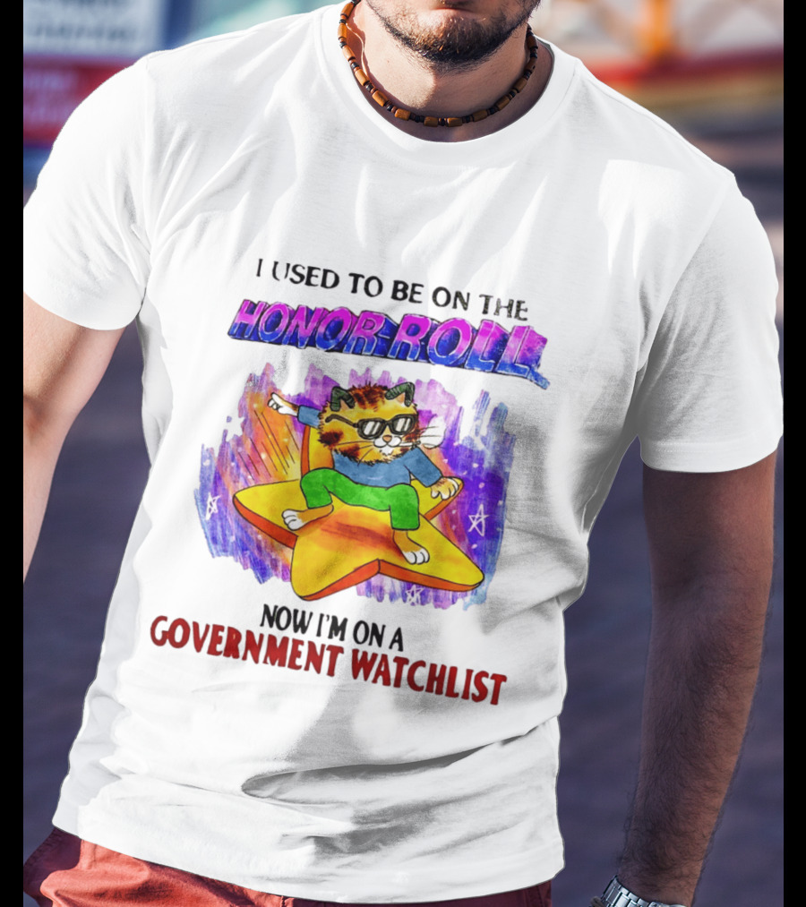 I Used To Be On The Honor Roll Cat On Star Now I'm On A Government List T-Shirt