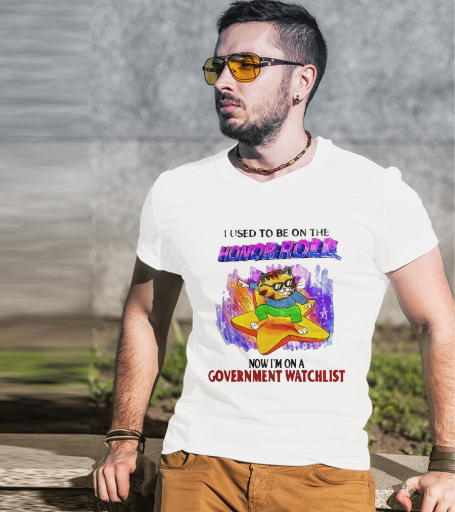 I Used To Be On The Honor Roll Cat On Star Now I'm On A Government List T-Shirt