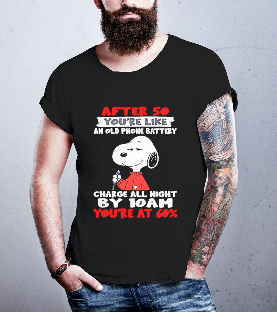 After 50 You're Like An Old Phone Battery Charge All Night By 10am You're At 60 Snoopy T-Shirt