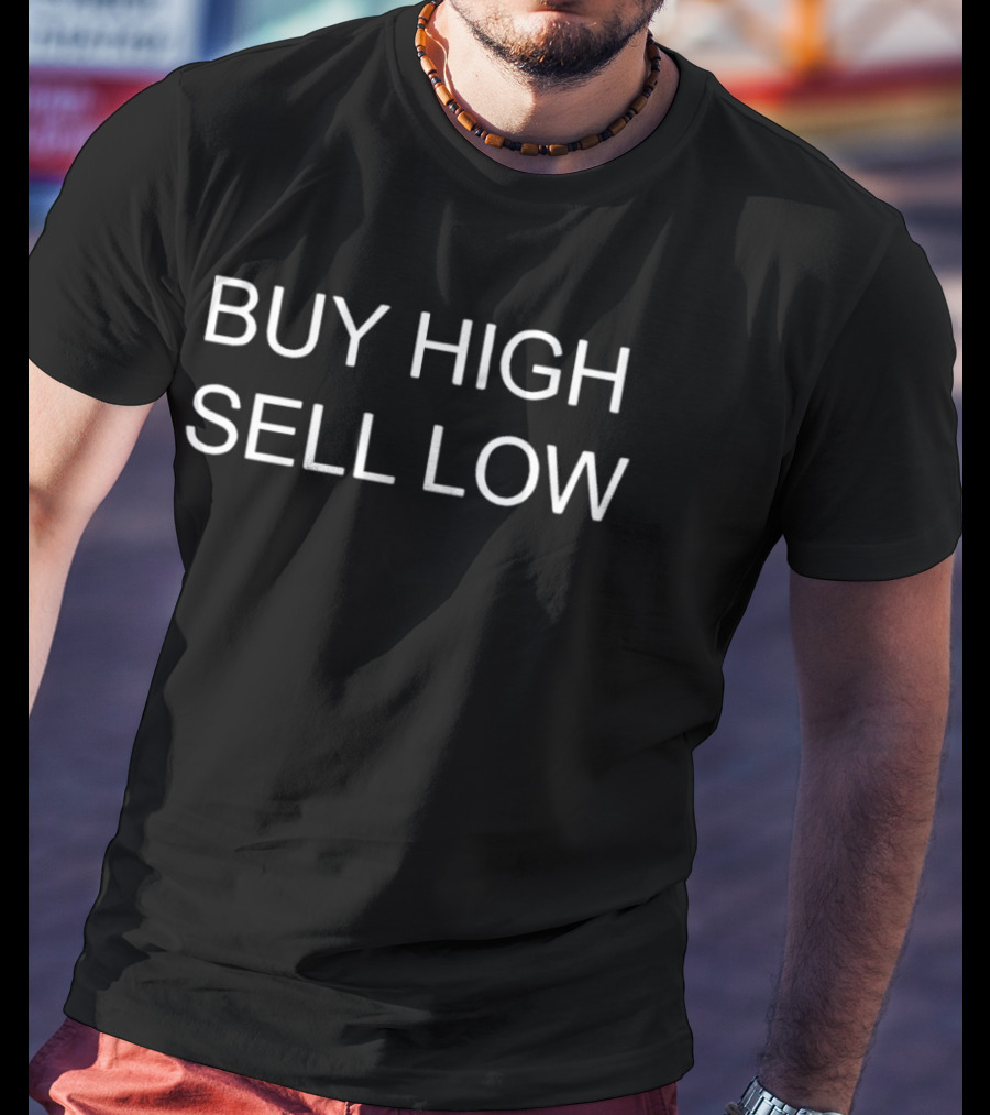 Buy High Sell Low Economics Joke Irony T-Shirt