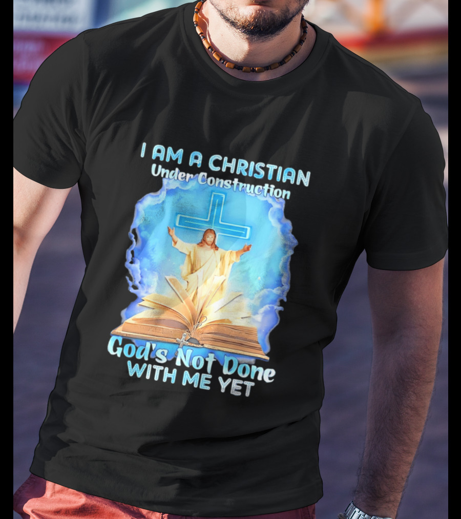 I Am A Christian Under Construction God's Not Done With Me Yet Jesus Cross Bible Clouds T-Shirt