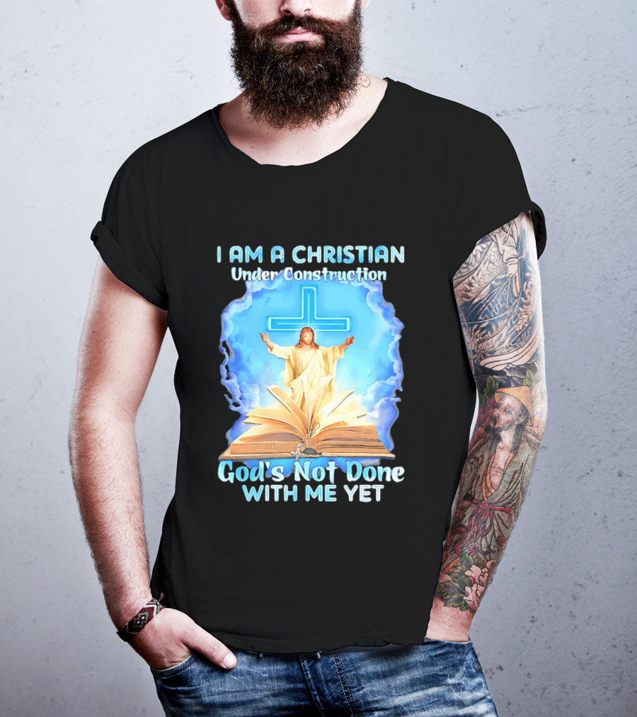 I Am A Christian Under Construction God's Not Done With Me Yet Jesus Cross Bible Clouds T-Shirt